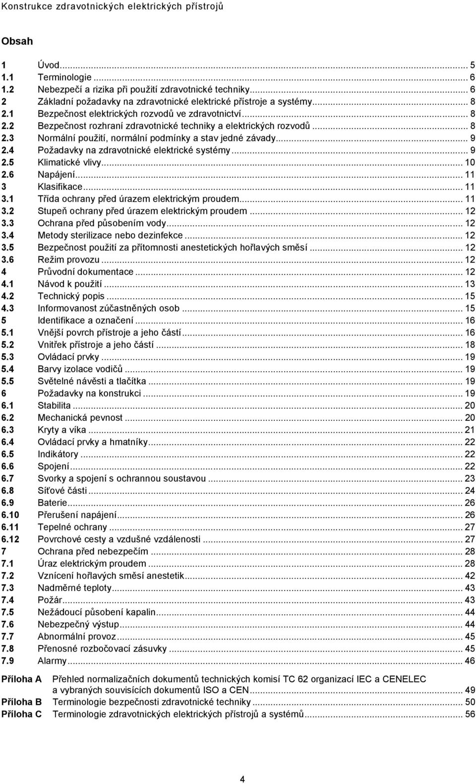 .. 8 2.3 Normální použití, normální podmínky a stav jedné závady... 9 2.4 Požadavky na zdravotnické elektrické systémy... 9 2.5 Klimatické vlivy... 10 2.6 Napájení... 11 3 