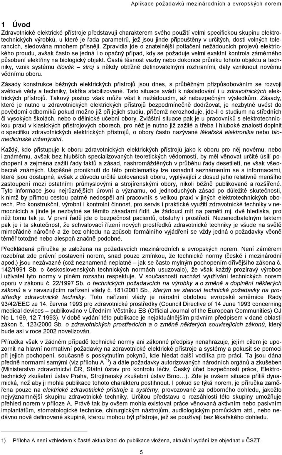 Zpravidla jde o znatelnější potlačení nežádoucích projevů elektrického proudu, avšak často se jedná i o opačný případ, kdy se požaduje velmi exaktní kontrola záměrného působení elektřiny na