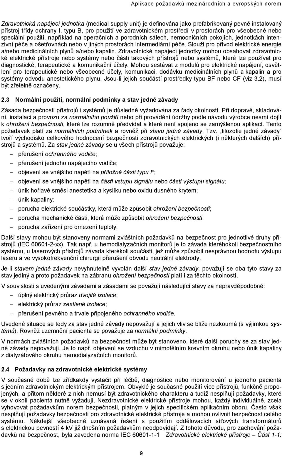 v jiných prostorách intermediární péče. Slouží pro přívod elektrické energie a/nebo medicinálních plynů a/nebo kapalin.