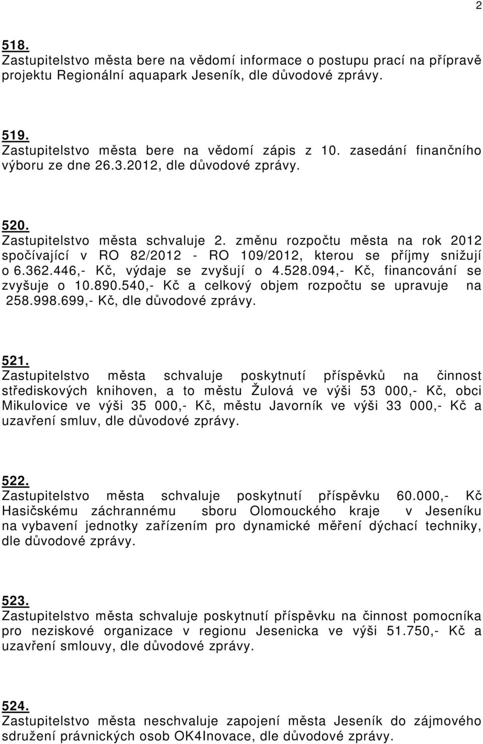 362.446,- Kč, výdaje se zvyšují o 4.528.094,- Kč, financování se zvyšuje o 10.890.540,- Kč a celkový objem rozpočtu se upravuje na 258.998.699,- Kč, dle důvodové 521.