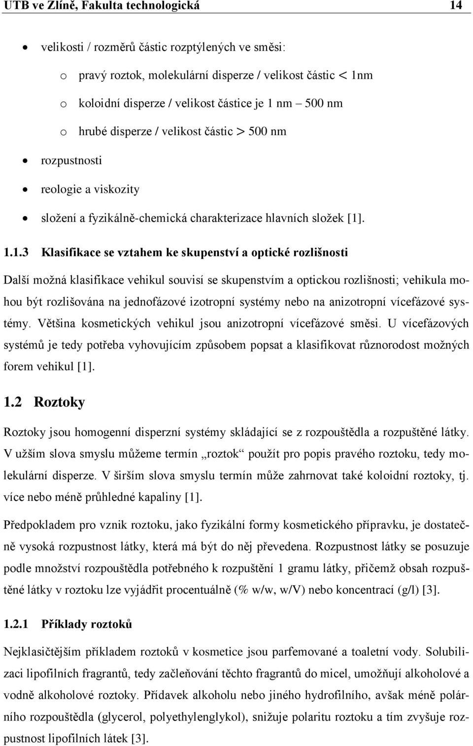 . 1.1.3 Klasifikace se vztahem ke skupenství a optické rozlišnosti Další možná klasifikace vehikul souvisí se skupenstvím a optickou rozlišnosti; vehikula mohou být rozlišována na jednofázové