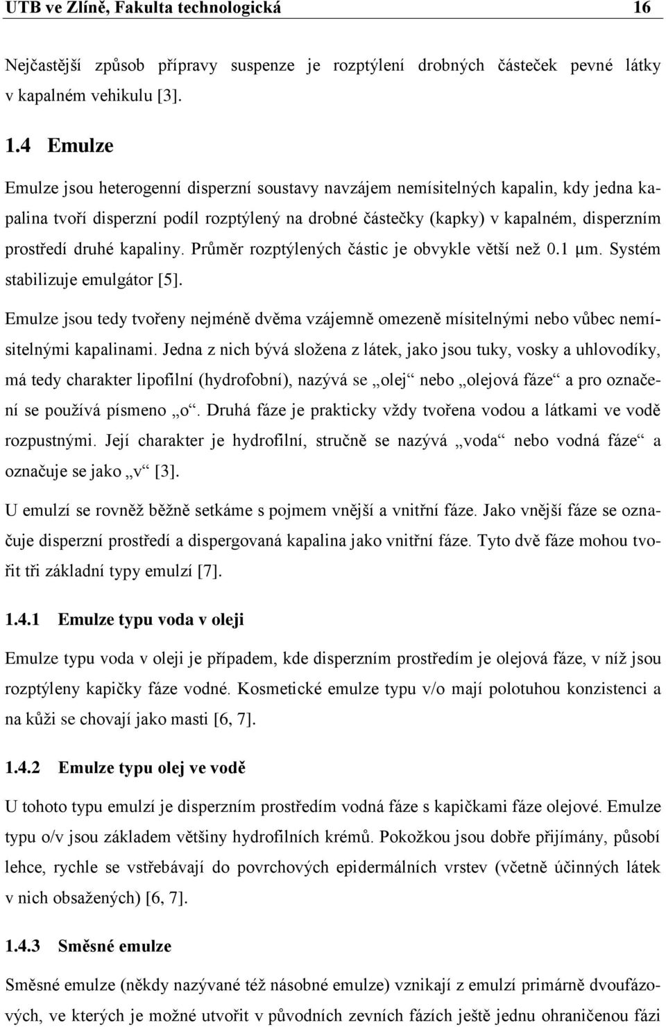 4 Emulze Emulze jsou heterogenní disperzní soustavy navzájem nemísitelných kapalin, kdy jedna kapalina tvoří disperzní podíl rozptýlený na drobné částečky (kapky) v kapalném, disperzním prostředí