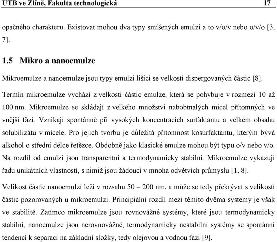 Vznikají spontánně při vysokých koncentracích surfaktantu a velkém obsahu solubilizátu v micele. Pro jejich tvorbu je důležitá přítomnost kosurfaktantu, kterým bývá alkohol o střední délce řetězce.