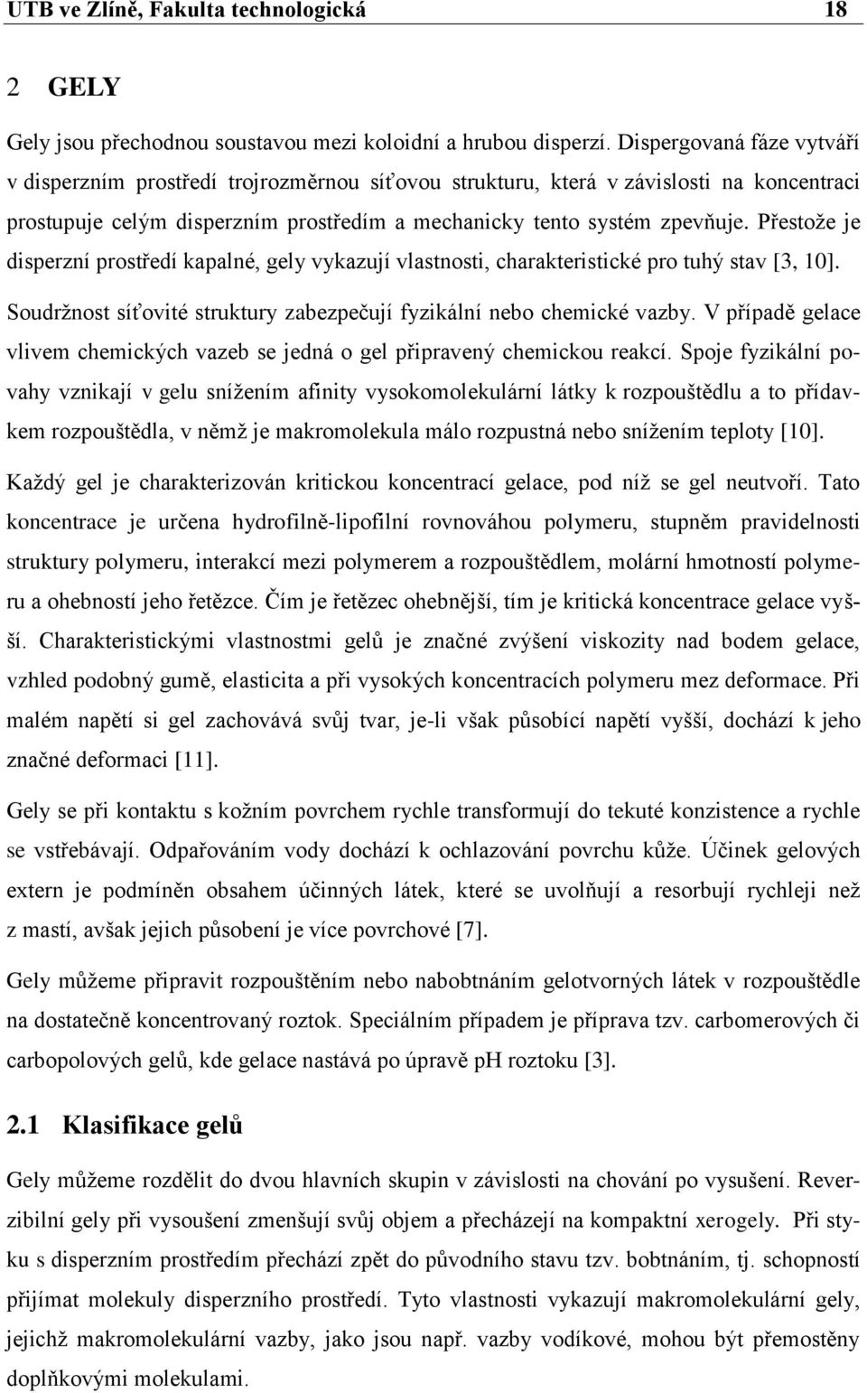 Přestože je disperzní prostředí kapalné, gely vykazují vlastnosti, charakteristické pro tuhý stav [3, 10]. Soudržnost síťovité struktury zabezpečují fyzikální nebo chemické vazby.