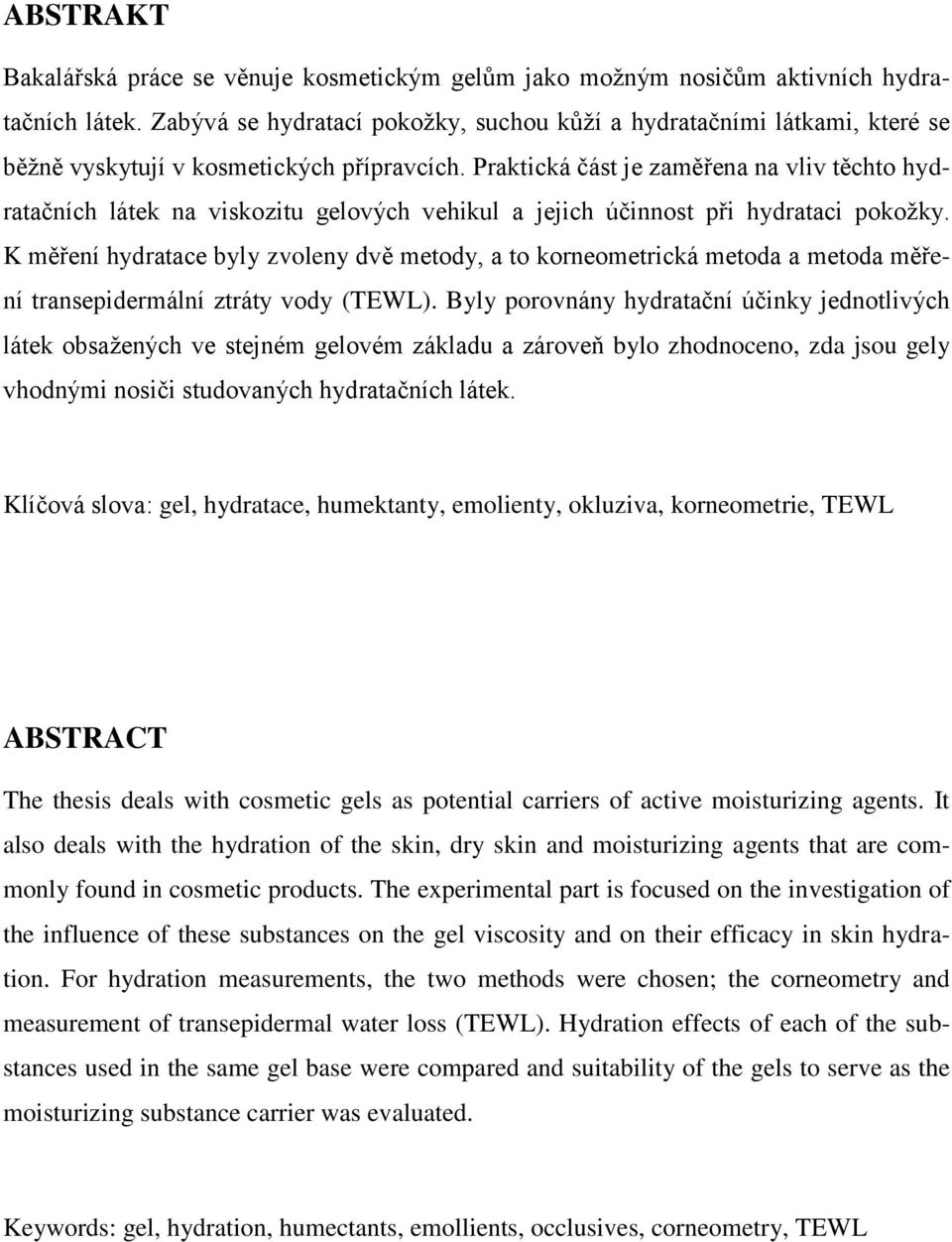 Praktická část je zaměřena na vliv těchto hydratačních látek na viskozitu gelových vehikul a jejich účinnost při hydrataci pokožky.