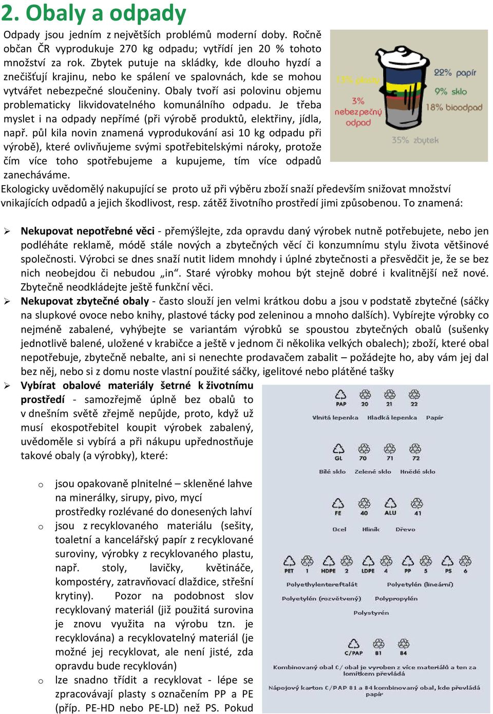 Obaly tvoří asi polovinu objemu problematicky likvidovatelného komunálního odpadu. Je třeba myslet i na odpady nepřímé (při výrobě produktů, elektřiny, jídla, např.