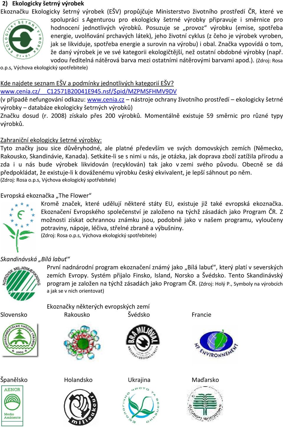 Posuzuje se provoz výrobku (emise, spotřeba energie, uvolňování prchavých látek), jeho životní cyklus (z čeho je výrobek vyroben, jak se likviduje, spotřeba energie a surovin na výrobu) i obal.