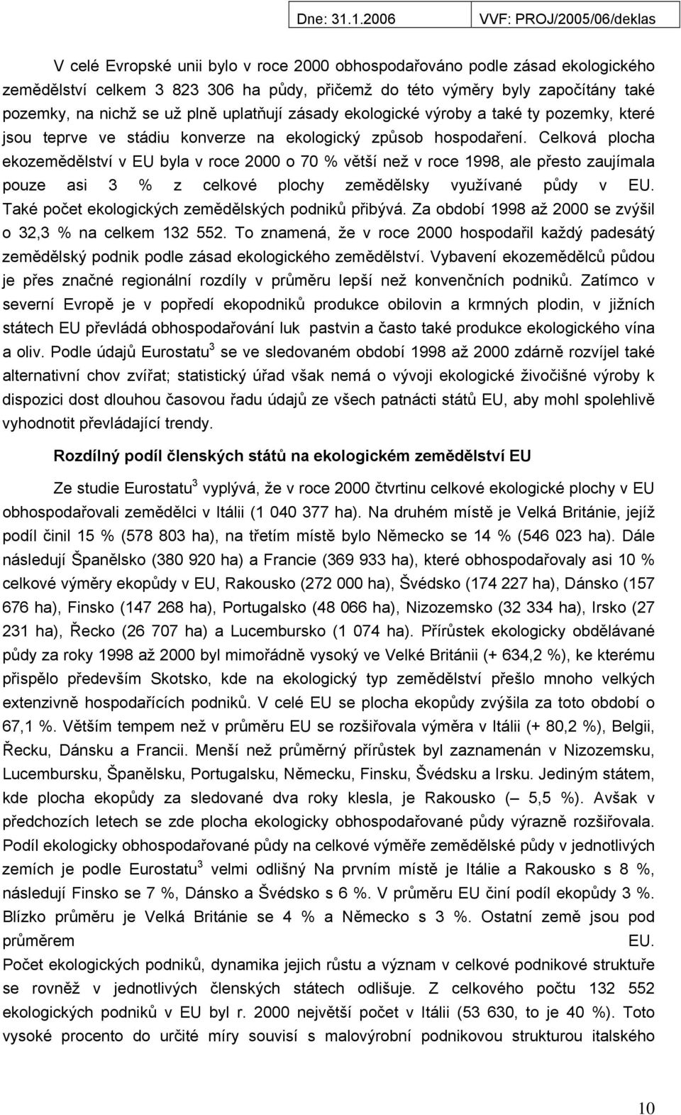 Celková plocha ekozemědělství v EU byla v roce 2000 o 70 % větší než v roce 1998, ale přesto zaujímala pouze asi 3 % z celkové plochy zemědělsky využívané půdy v EU.