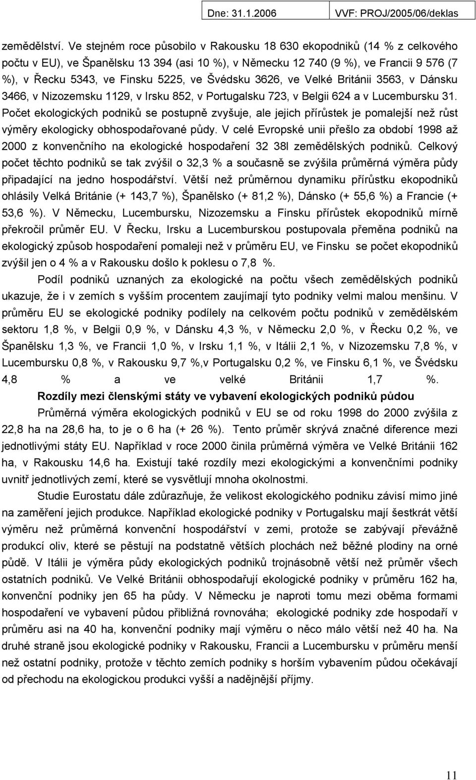 Švédsku 3626, ve Velké Británii 3563, v Dánsku 3466, v Nizozemsku 1129, v Irsku 852, v Portugalsku 723, v Belgii 624 a v Lucembursku 31.