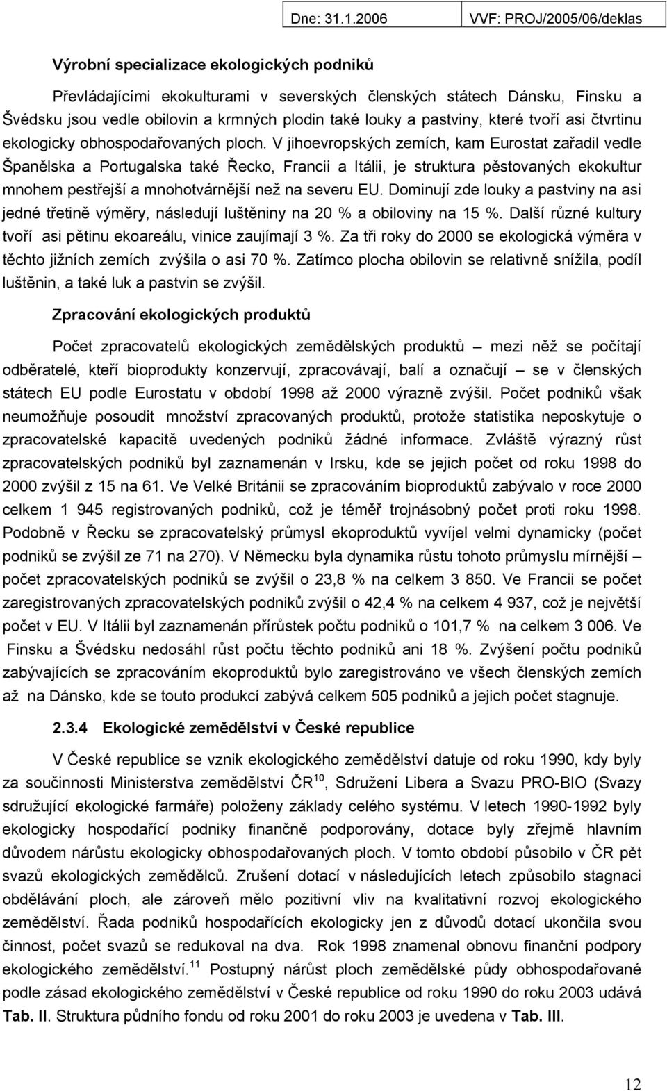 V jihoevropských zemích, kam Eurostat zařadil vedle Španělska a Portugalska také Řecko, Francii a Itálii, je struktura pěstovaných ekokultur mnohem pestřejší a mnohotvárnější než na severu EU.