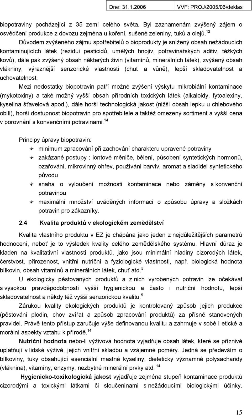 obsah některých živin (vitamínů, minerálních látek), zvýšený obsah vlákniny, výraznější senzorické vlastnosti (chuť a vůně), lepší skladovatelnost a uchovatelnost.