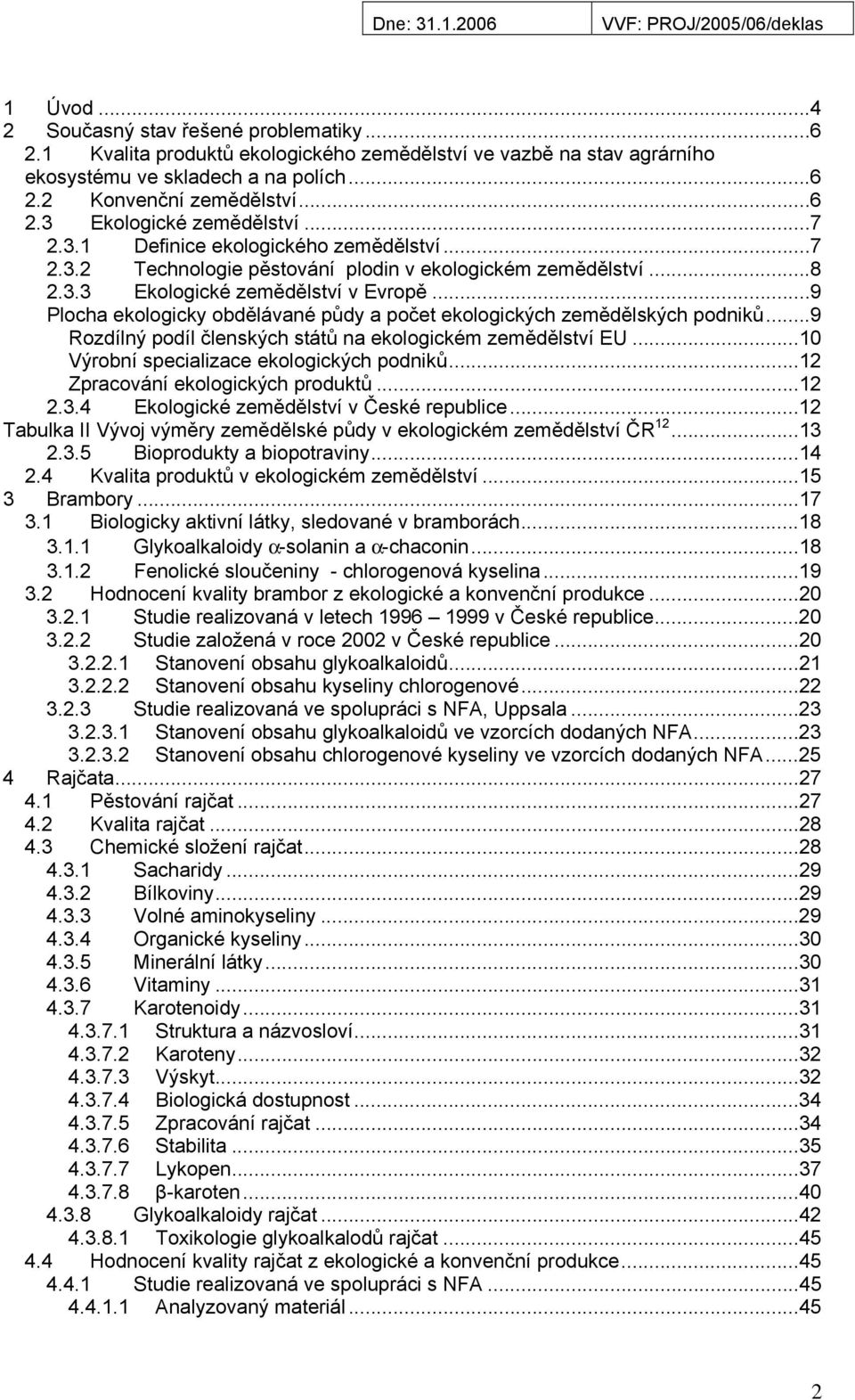 ..9 Plocha ekologicky obdělávané půdy a počet ekologických zemědělských podniků...9 Rozdílný podíl členských států na ekologickém zemědělství EU...10 Výrobní specializace ekologických podniků.