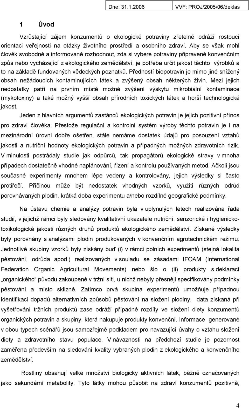 na základě fundovaných vědeckých poznatků. Předností biopotravin je mimo jiné snížený obsah nežádoucích kontaminujících látek a zvýšený obsah některých živin.