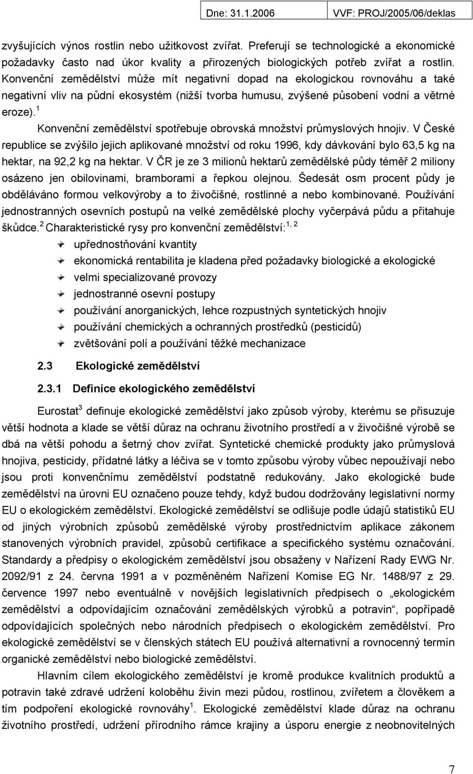 Konvenční zemědělství může mít negativní dopad na ekologickou rovnováhu a také negativní vliv na půdní ekosystém (nižší tvorba humusu, zvýšené působení vodní a větrné republice se zvýšilo jejich