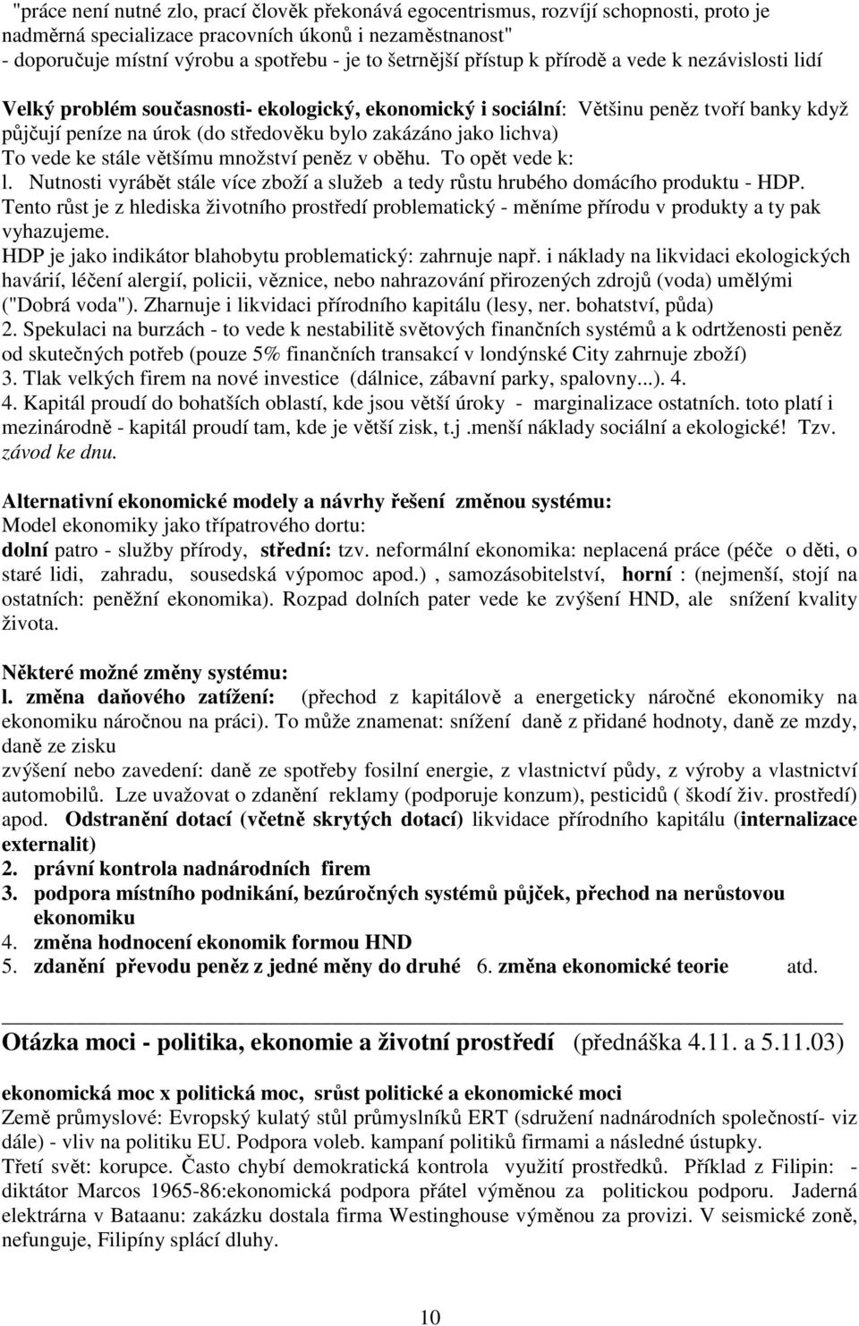 jako lichva) To vede ke stále většímu množství peněz v oběhu. To opět vede k: l. Nutnosti vyrábět stále více zboží a služeb a tedy růstu hrubého domácího produktu - HDP.