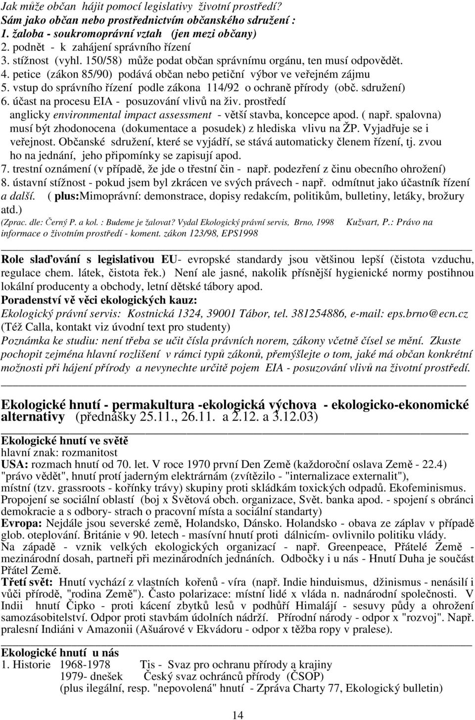 vstup do správního řízení podle zákona 114/92 o ochraně přírody (obč. sdružení) 6. účast na procesu EIA - posuzování vlivů na živ.