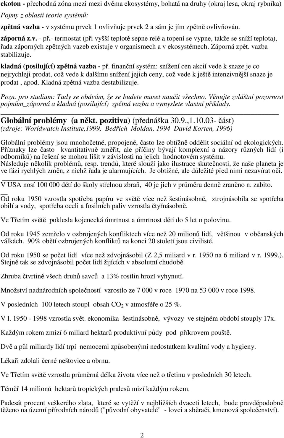 vazba stabilizuje. kladná (posilující) zpětná vazba - př.