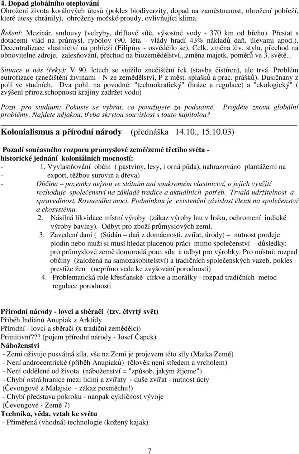 Celk. změna živ. stylu, přechod na obnovitelné zdroje, zalesňování, přechod na biozemědělství...změna majetk. poměrů ve 3. světě... Situace u nás (řeky): V 90.