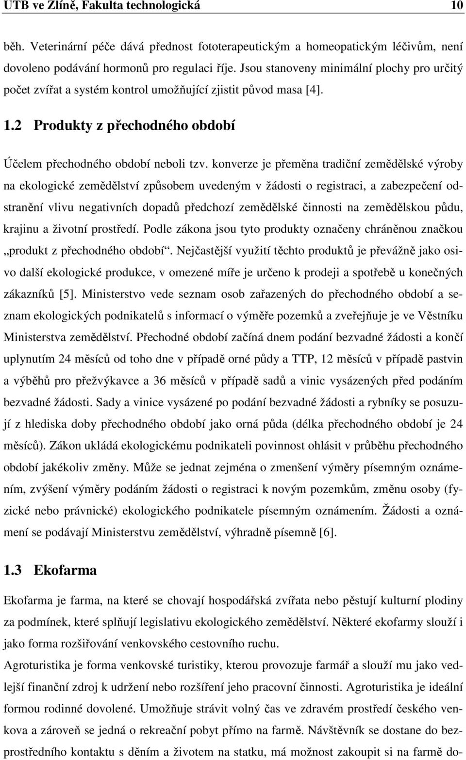 konverze je přeměna tradiční zemědělské výroby na ekologické zemědělství způsobem uvedeným v žádosti o registraci, a zabezpečení odstranění vlivu negativních dopadů předchozí zemědělské činnosti na