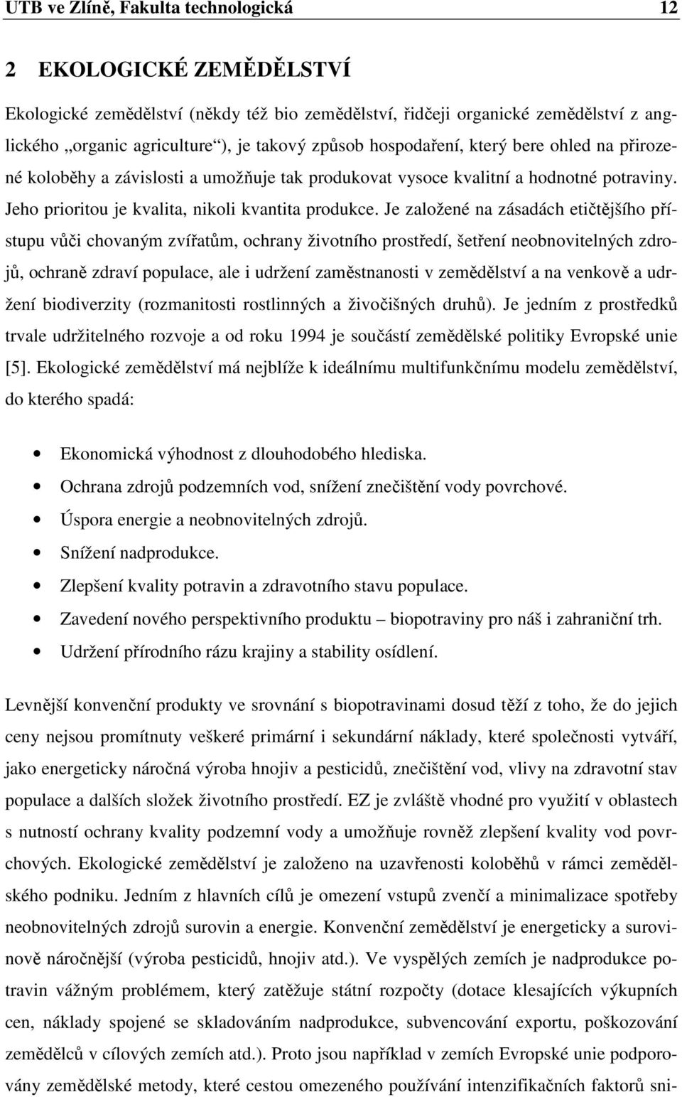 Je založené na zásadách etičtějšího přístupu vůči chovaným zvířatům, ochrany životního prostředí, šetření neobnovitelných zdrojů, ochraně zdraví populace, ale i udržení zaměstnanosti v zemědělství a