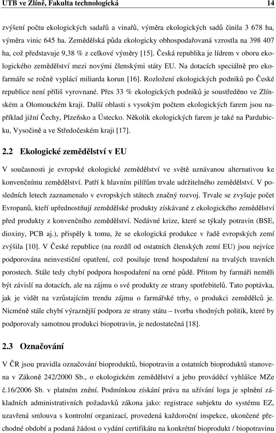 Česká republika je lídrem v oboru ekologického zemědělství mezi novými členskými státy EU. Na dotacích speciálně pro ekofarmáře se ročně vyplácí miliarda korun [16].