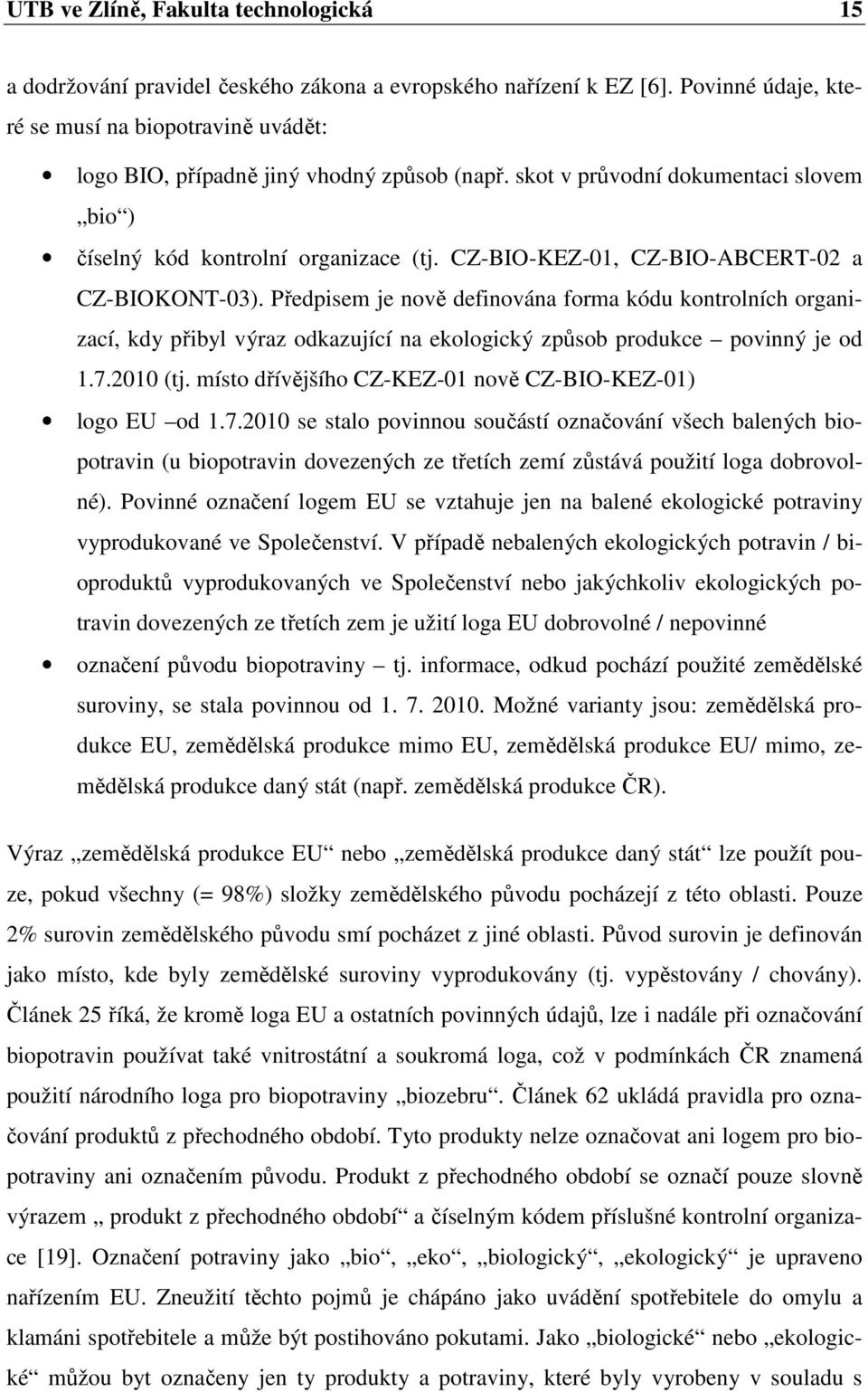 CZ-BIO-KEZ-01, CZ-BIO-ABCERT-02 a CZ-BIOKONT-03). Předpisem je nově definována forma kódu kontrolních organizací, kdy přibyl výraz odkazující na ekologický způsob produkce povinný je od 1.7.2010 (tj.