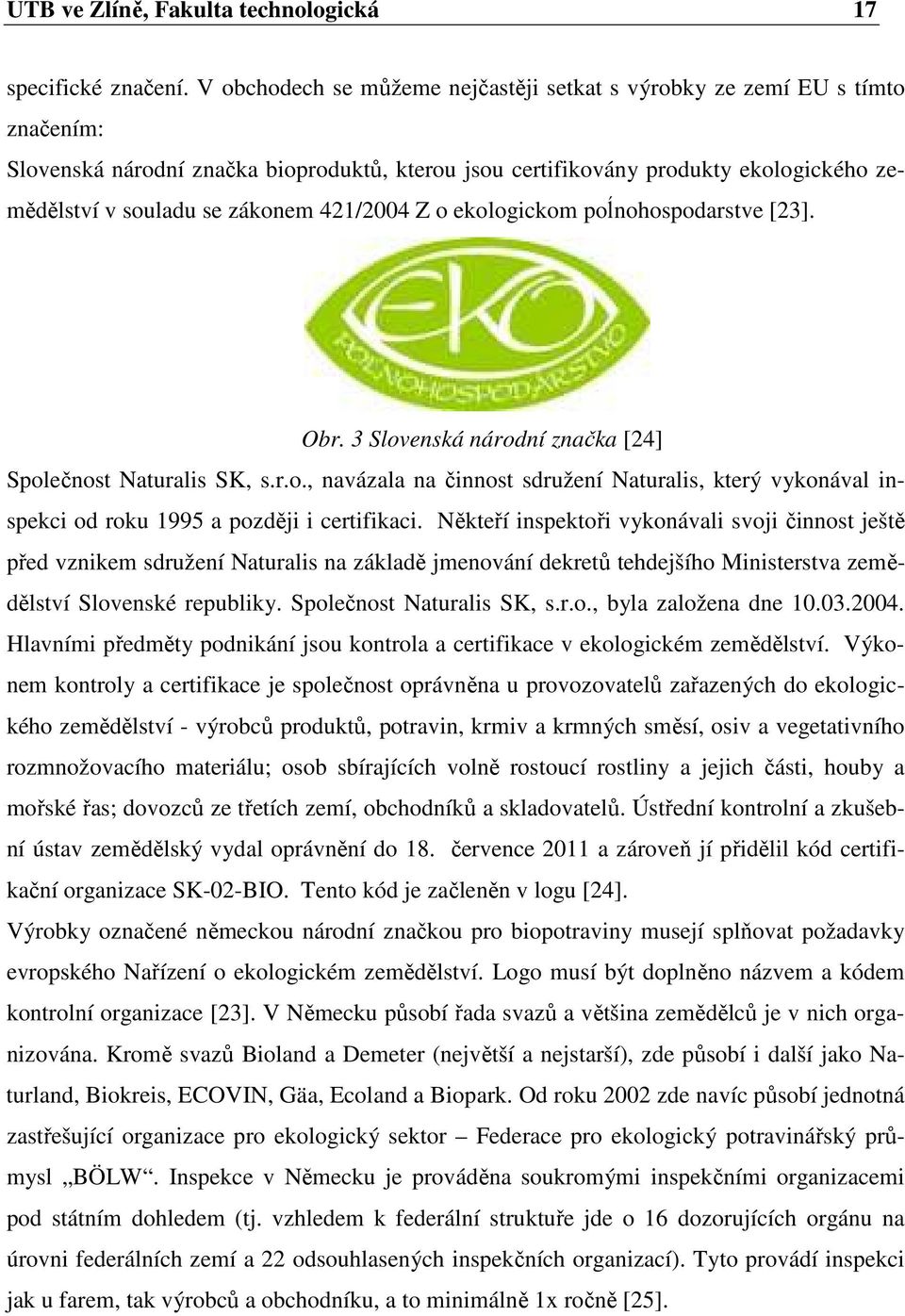 421/2004 Z o ekologickom poĺnohospodarstve [23]. Obr. 3 Slovenská národní značka [24] Společnost Naturalis SK, s.r.o., navázala na činnost sdružení Naturalis, který vykonával inspekci od roku 1995 a později i certifikaci.