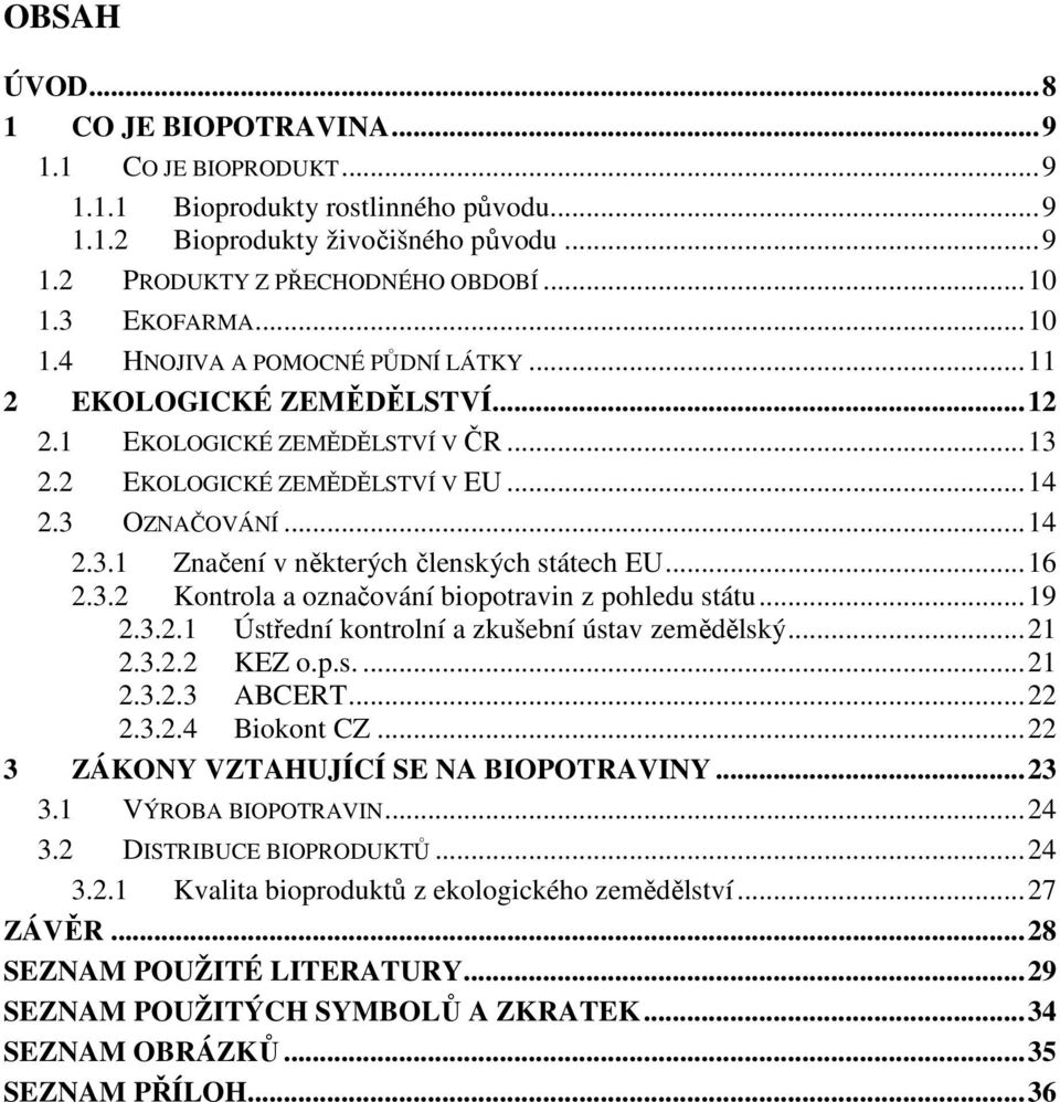 .. 16 2.3.2 Kontrola a označování biopotravin z pohledu státu... 19 2.3.2.1 Ústřední kontrolní a zkušební ústav zemědělský... 21 2.3.2.2 KEZ o.p.s.... 21 2.3.2.3 ABCERT... 22 2.3.2.4 Biokont CZ.