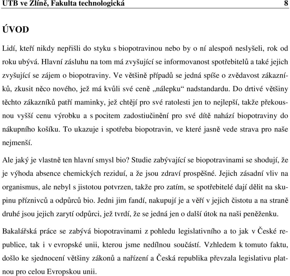 Ve většině případů se jedná spíše o zvědavost zákazníků, zkusit něco nového, jež má kvůli své ceně nálepku nadstandardu.