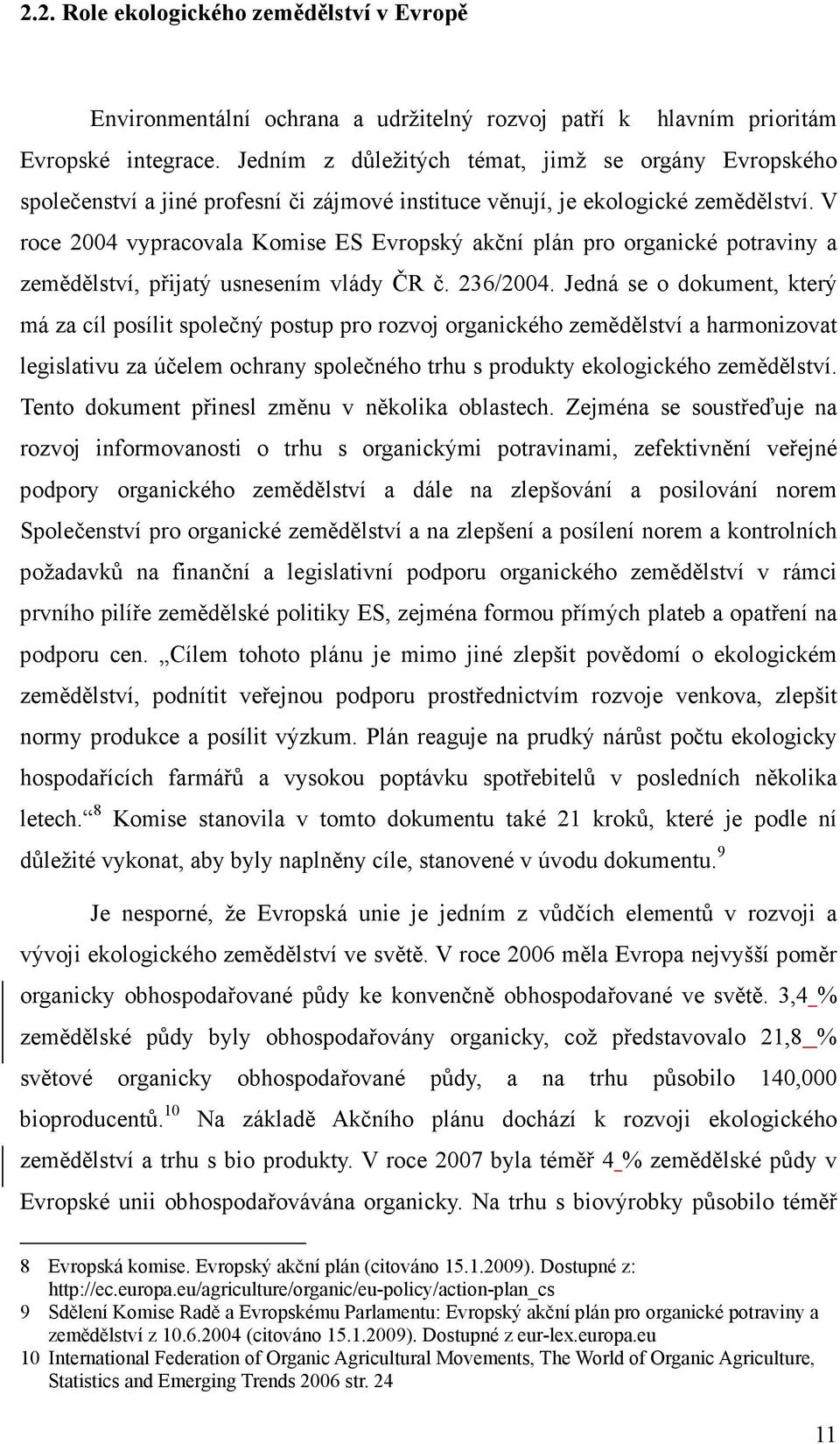 V roce 2004 vypracovala Komise ES Evropský akční plán pro organické potraviny a zemědělství, přijatý usnesením vlády ČR č. 236/2004.