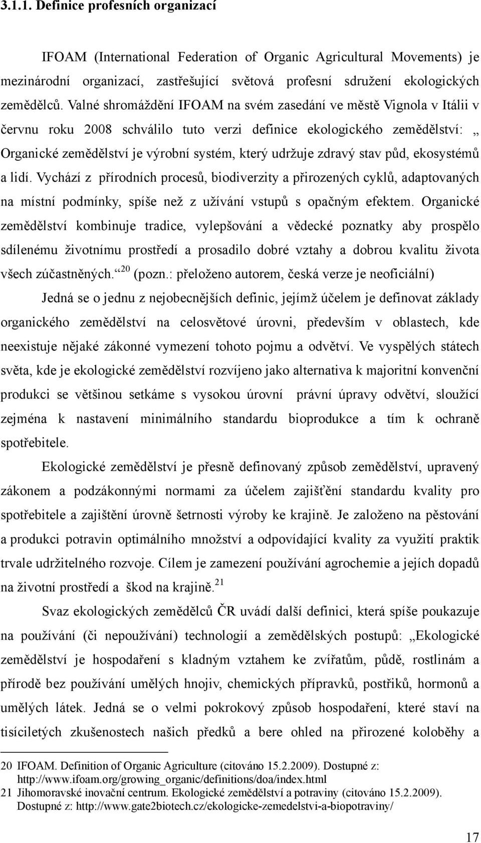 zdravý stav půd, ekosystémů a lidí. Vychází z přírodních procesů, biodiverzity a přirozených cyklů, adaptovaných na místní podmínky, spíše než z užívání vstupů s opačným efektem.