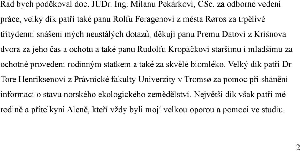 Datovi z Krišnova dvora za jeho čas a ochotu a také panu Rudolfu Kropáčkovi staršímu i mladšímu za ochotné provedení rodinným statkem a také za skvělé