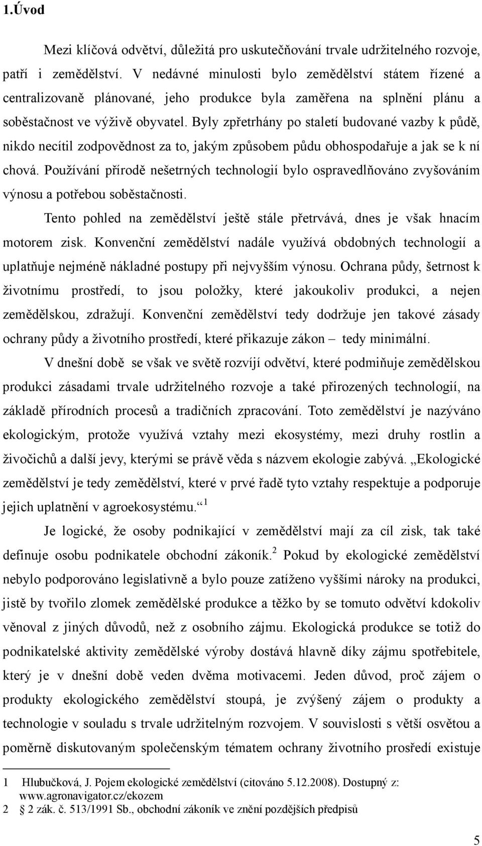 Byly zpřetrhány po staletí budované vazby k půdě, nikdo necítil zodpovědnost za to, jakým způsobem půdu obhospodařuje a jak se k ní chová.