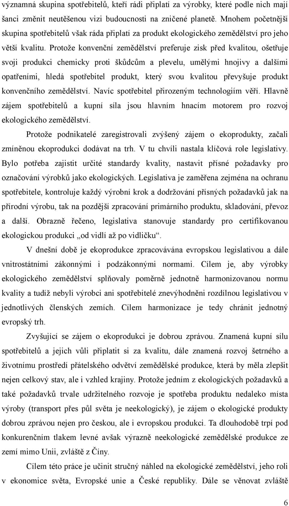 Protože konvenční zemědělství preferuje zisk před kvalitou, ošetřuje svoji produkci chemicky proti škůdcům a plevelu, umělými hnojivy a dalšími opatřeními, hledá spotřebitel produkt, který svou