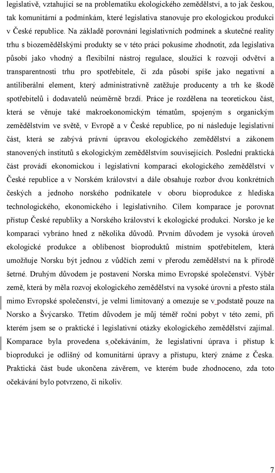 sloužící k rozvoji odvětví a transparentnosti trhu pro spotřebitele, či zda působí spíše jako negativní a antiliberální element, který administrativně zatěžuje producenty a trh ke škodě spotřebitelů