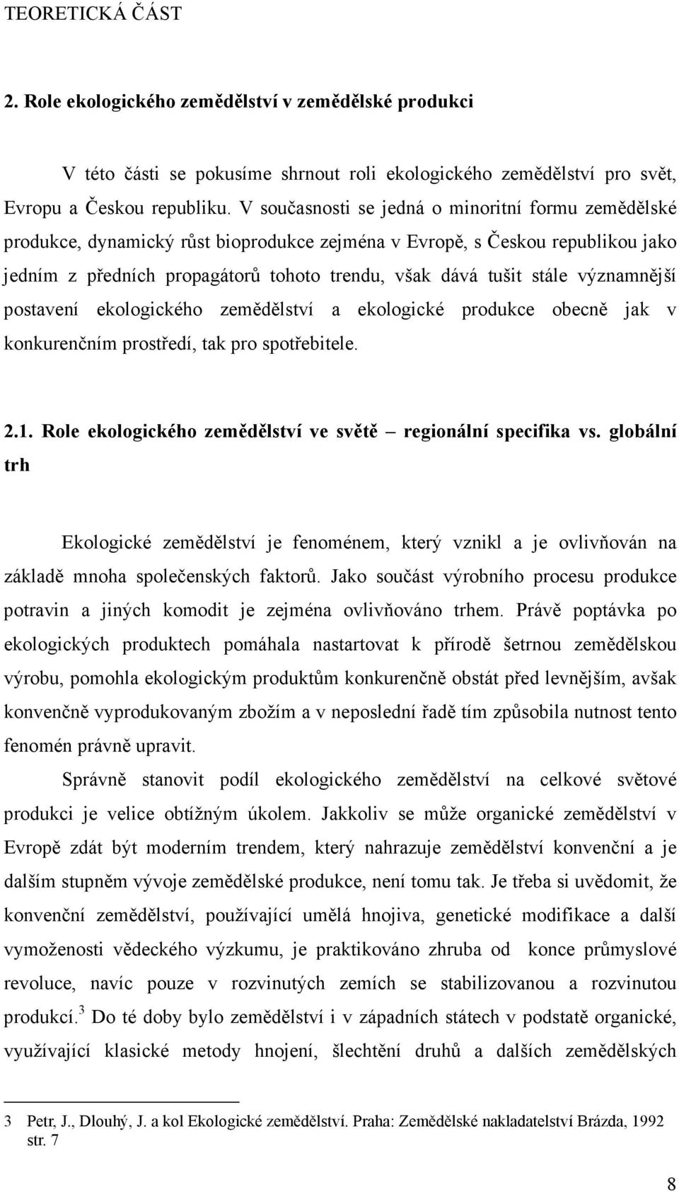 významnější postavení ekologického zemědělství a ekologické produkce obecně jak v konkurenčním prostředí, tak pro spotřebitele. 2.1. Role ekologického zemědělství ve světě regionální specifika vs.