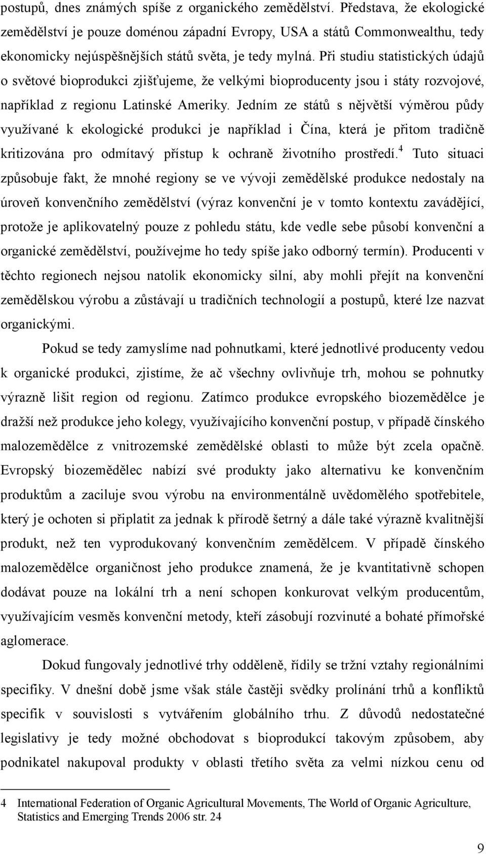 Při studiu statistických údajů o světové bioprodukci zjišťujeme, že velkými bioproducenty jsou i státy rozvojové, například z regionu Latinské Ameriky.