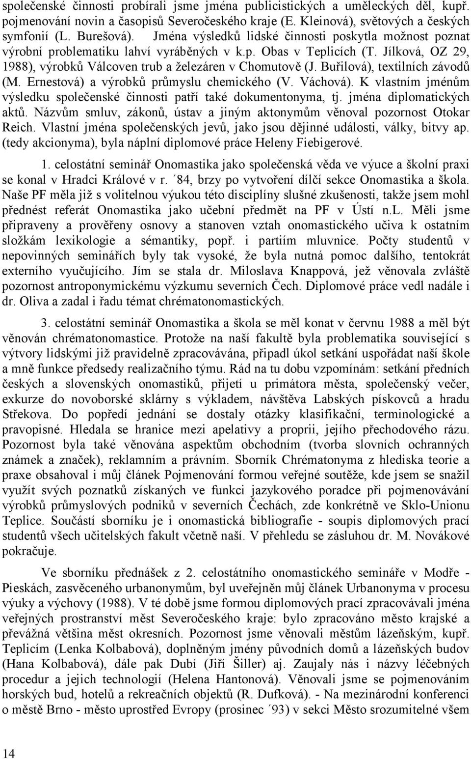 Buřilová), textilních závodů (M. Ernestová) a výrobků průmyslu chemického (V. Váchová). K vlastním jménům výsledku společenské činnosti patří také dokumentonyma, tj. jména diplomatických aktů.