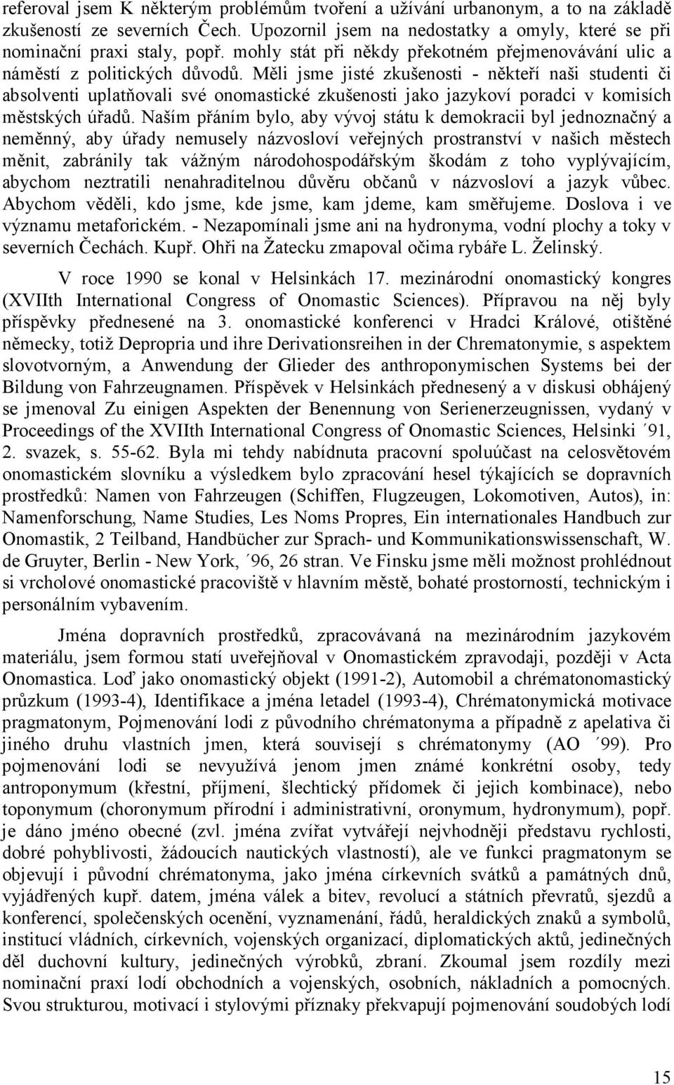 Měli jsme jisté zkušenosti - někteří naši studenti či absolventi uplatňovali své onomastické zkušenosti jako jazykoví poradci v komisích městských úřadů.