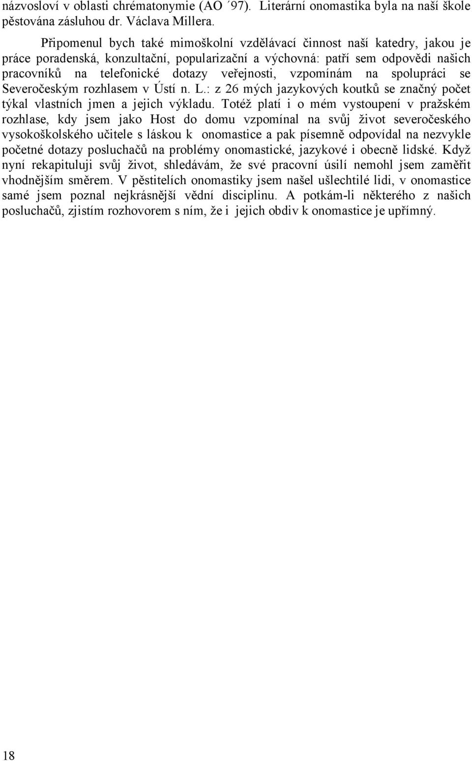 veřejnosti, vzpomínám na spolupráci se Severočeským rozhlasem v Ústí n. L.: z 26 mých jazykových koutků se značný počet týkal vlastních jmen a jejich výkladu.