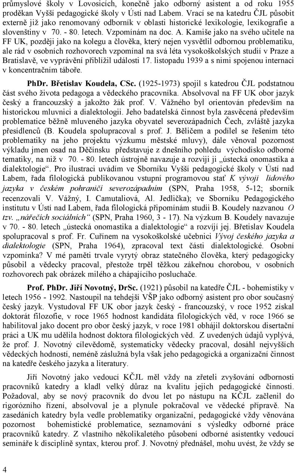 Kamiše jako na svého učitele na FF UK, později jako na kolegu a člověka, který nejen vysvětlil odbornou problematiku, ale rád v osobních rozhovorech vzpomínal na svá léta vysokoškolských studií v