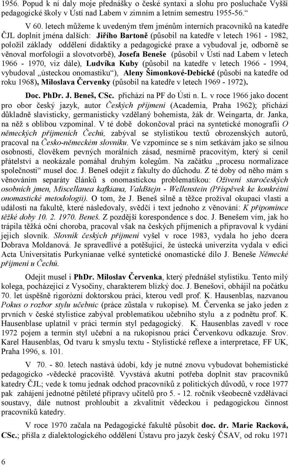 praxe a vybudoval je, odborně se věnoval morfologii a slovotvorbě), Josefa Beneše (působil v Ústí nad Labem v letech 1966-1970, viz dále), Ludvíka Kuby (působil na katedře v letech 1966-1994,