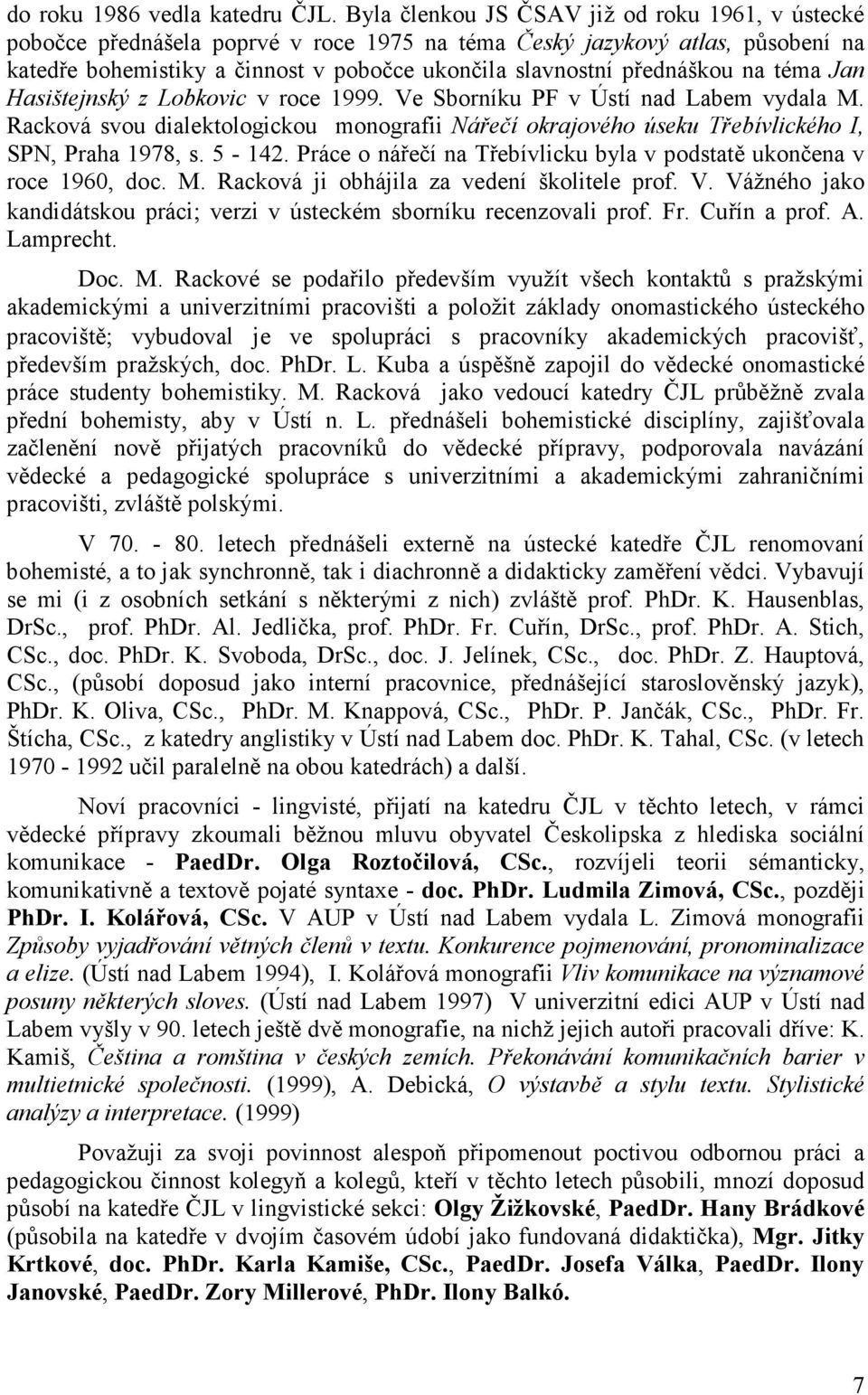 na téma Jan Hasištejnský z Lobkovic v roce 1999. Ve Sborníku PF v Ústí nad Labem vydala M. Racková svou dialektologickou monografii ářečí okrajového úseku Třebívlického I, SPN, Praha 1978, s. 5-142.