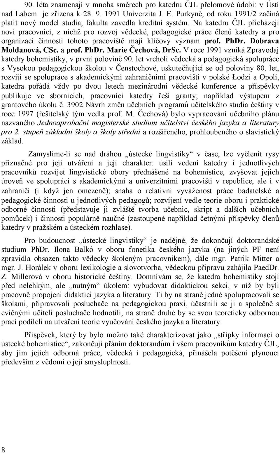 Na katedru ČJL přicházejí noví pracovníci, z nichž pro rozvoj vědecké, pedagogické práce členů katedry a pro organizaci činnosti tohoto pracoviště mají klíčový význam prof. PhDr.