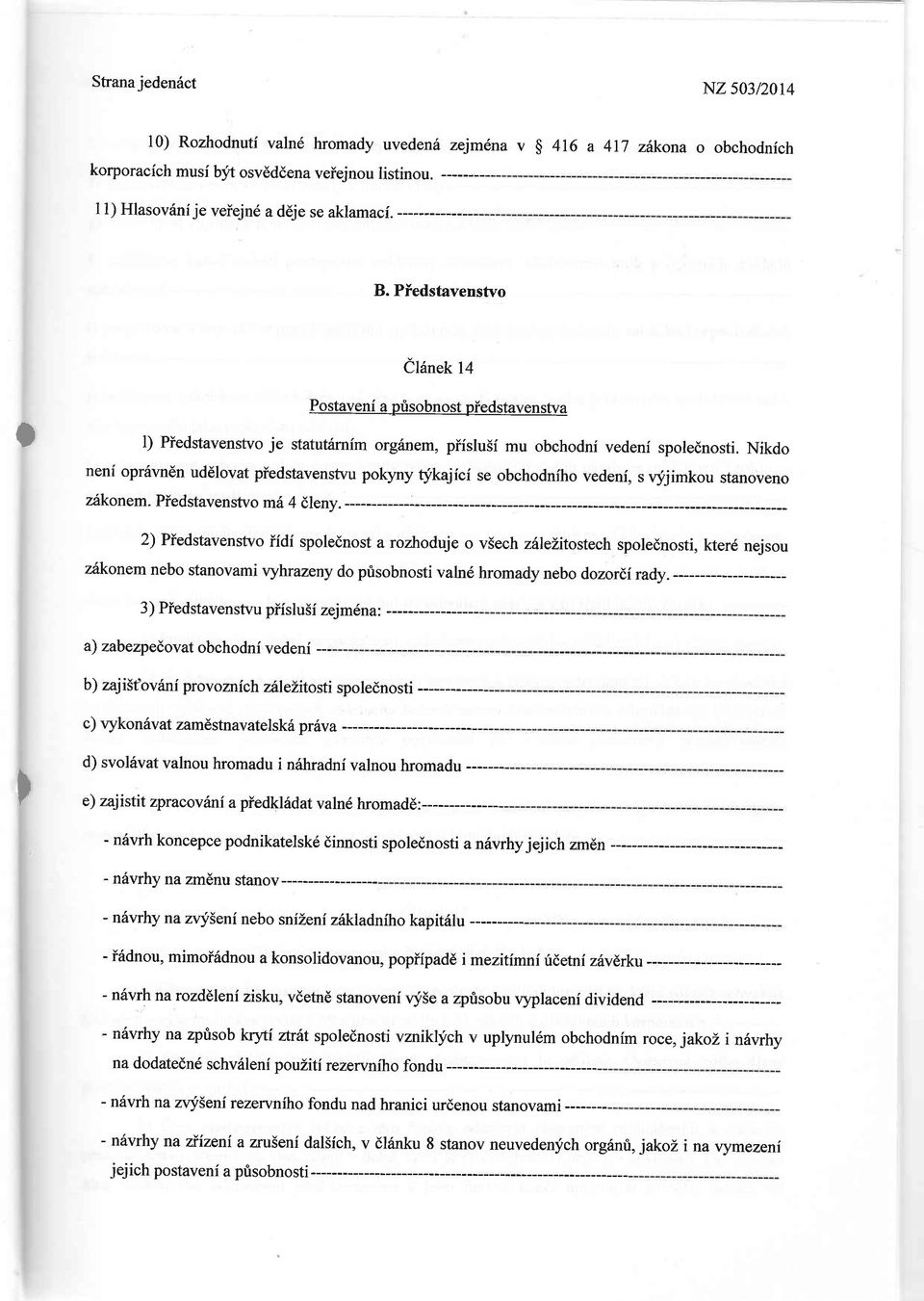 Nikdo neni oprsvndn udelovat piedstavenstvu pokyny flkajici se obchodniho vedeni, s qfjimkou stanoveno zitkonem. Piedstavenstvo ml 4 dleny.