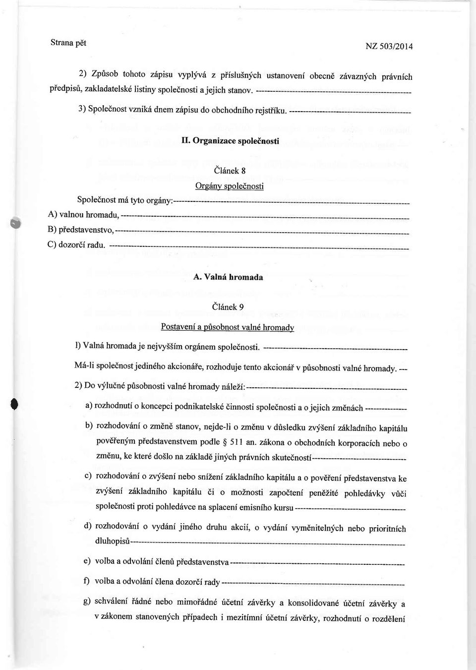 Organizace spoleinosti Clinek 8 O Spolednost mh go org6ny: --- A) valnou hromadu, B) piedstavenstvo, ------- C) dozordi radu. ------- Org6ny spolednosti A.