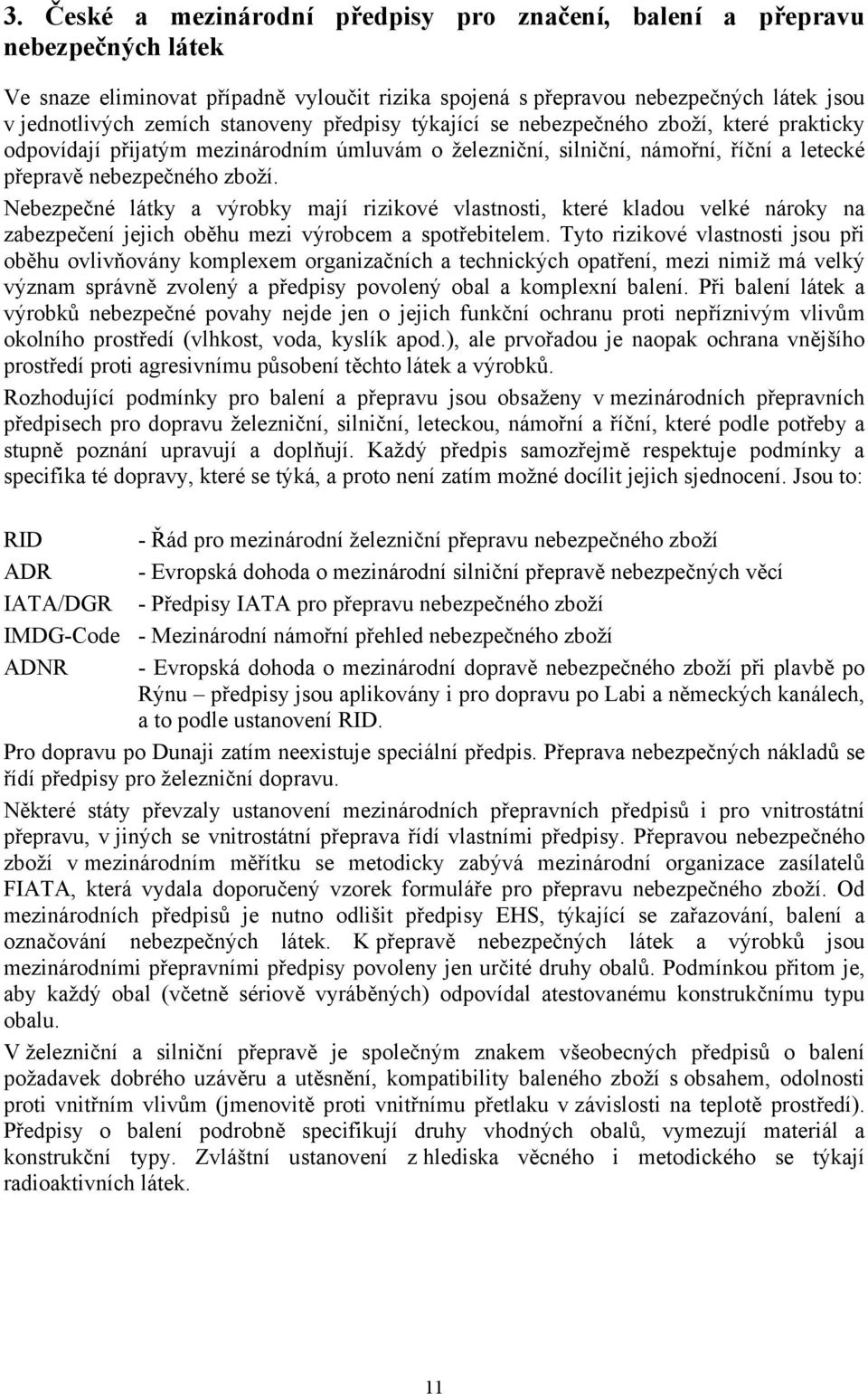 Nebezpečné látky a výrobky mají rizikové vlastnosti, které kladou velké nároky na zabezpečení jejich oběhu mezi výrobcem a spotřebitelem.