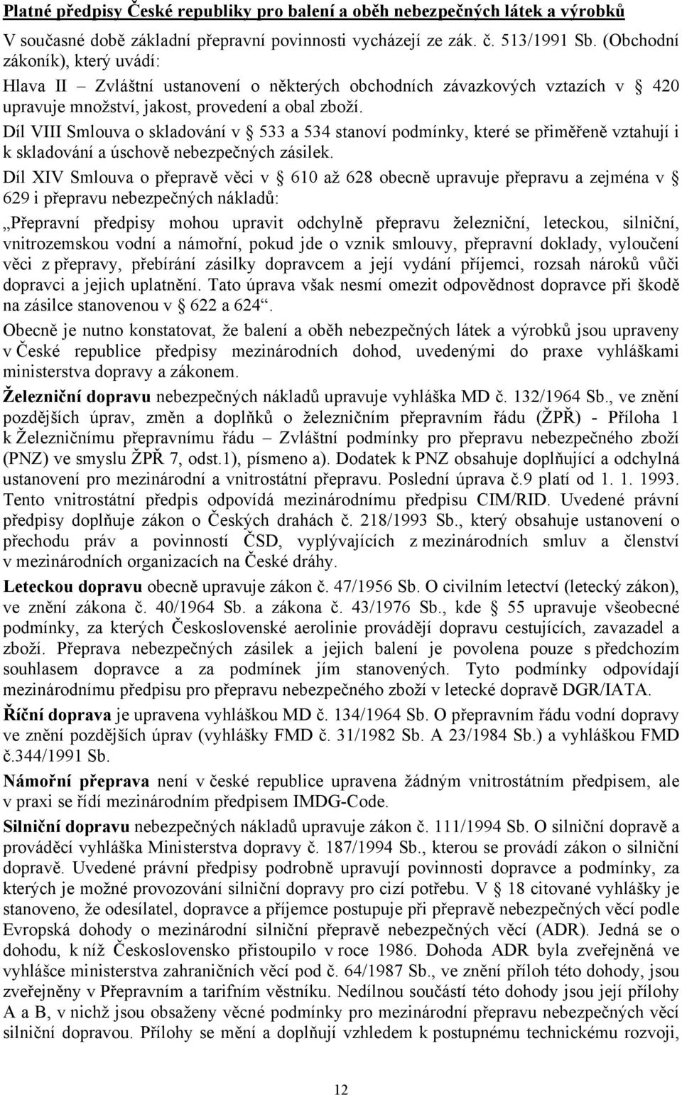 Díl VIII Smlouva o skladování v 533 a 534 stanoví podmínky, které se přiměřeně vztahují i k skladování a úschově nebezpečných zásilek.