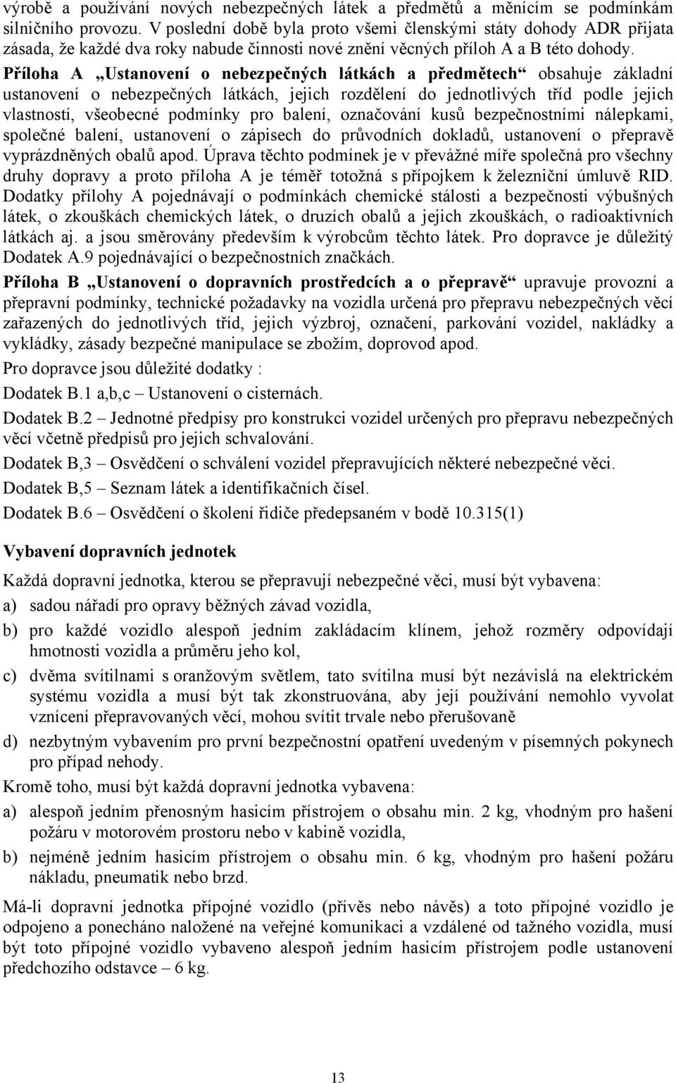 Příloha A Ustanovení o nebezpečných látkách a předmětech obsahuje základní ustanovení o nebezpečných látkách, jejich rozdělení do jednotlivých tříd podle jejich vlastností, všeobecné podmínky pro