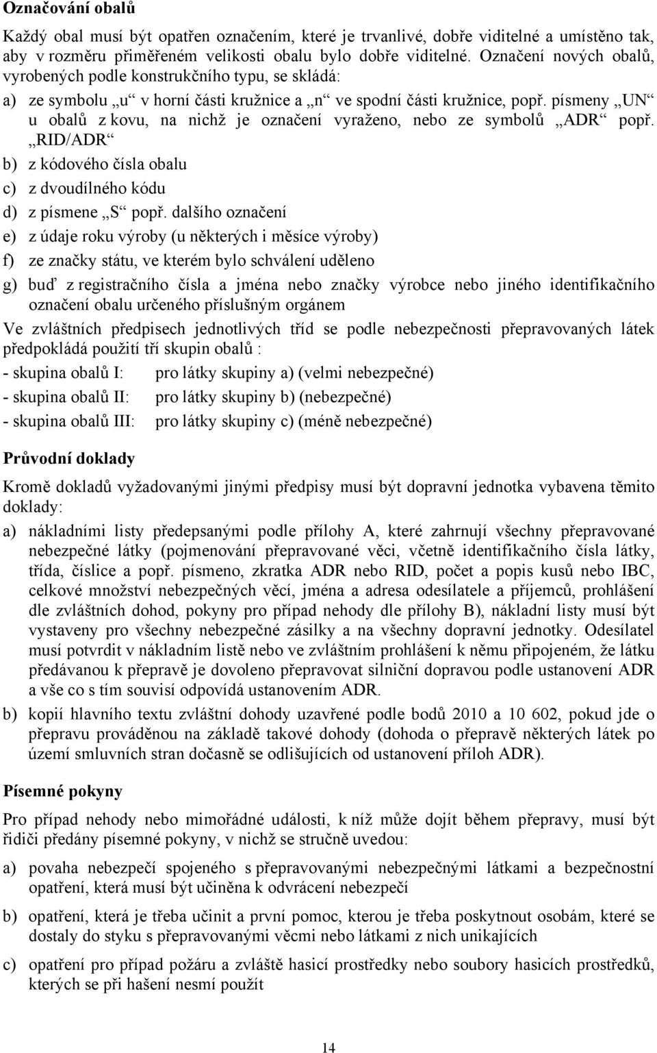 písmeny UN u obalů z kovu, na nichž je označení vyraženo, nebo ze symbolů ADR popř. RID/ADR b) z kódového čísla obalu c) z dvoudílného kódu d) z písmene S popř.